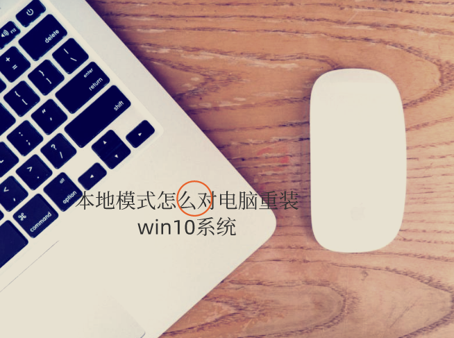 電腦本地模式怎么重裝win10系統(tǒng)