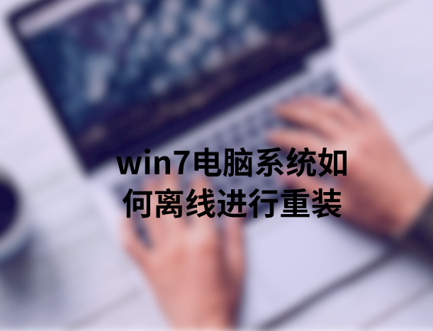win7電腦系統(tǒng)如何離線進(jìn)行重裝